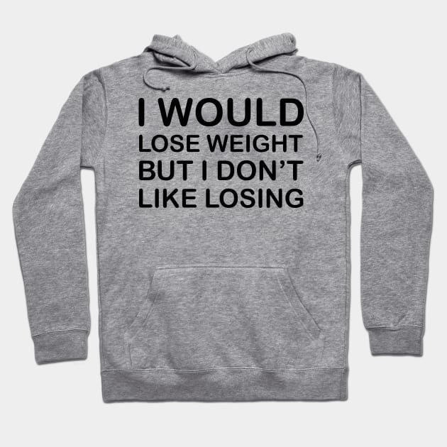 I Would Lose Weight But I Don't Like Losing - Black Hoodie by PeppermintClover